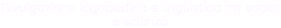 Divulgazione logopedica e linguistica tra social e scienza